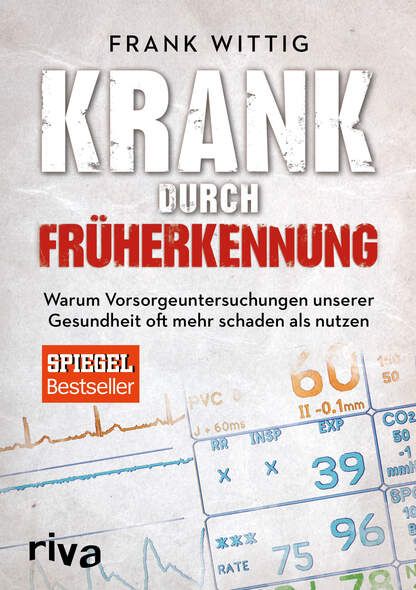 Krank durch Früherkennung: Warum Vorsorgeuntersuchungen unserer Gesundheit oft mehr schaden als nutzen